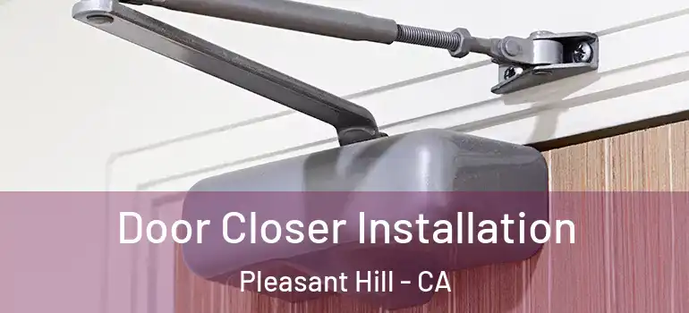  Door Closer Installation Pleasant Hill - CA