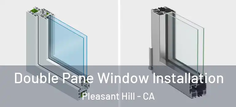  Double Pane Window Installation Pleasant Hill - CA