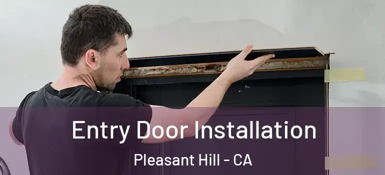  Entry Door Installation Pleasant Hill - CA