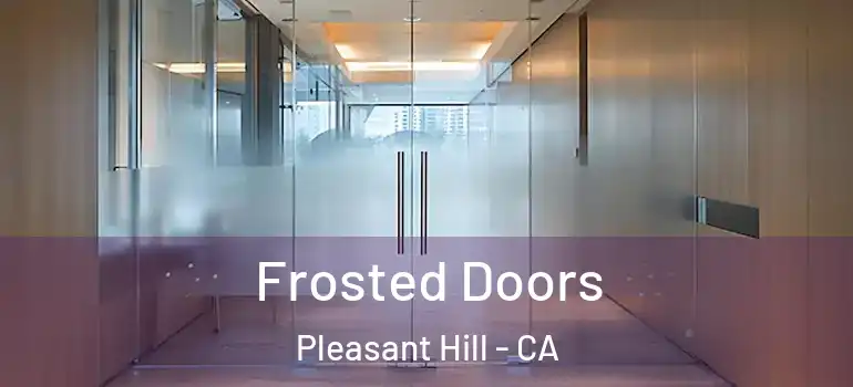  Frosted Doors Pleasant Hill - CA