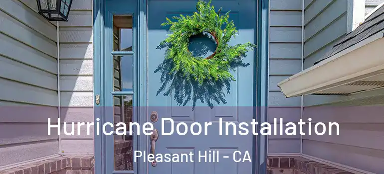  Hurricane Door Installation Pleasant Hill - CA