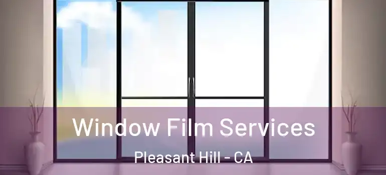 Window Film Services Pleasant Hill - CA