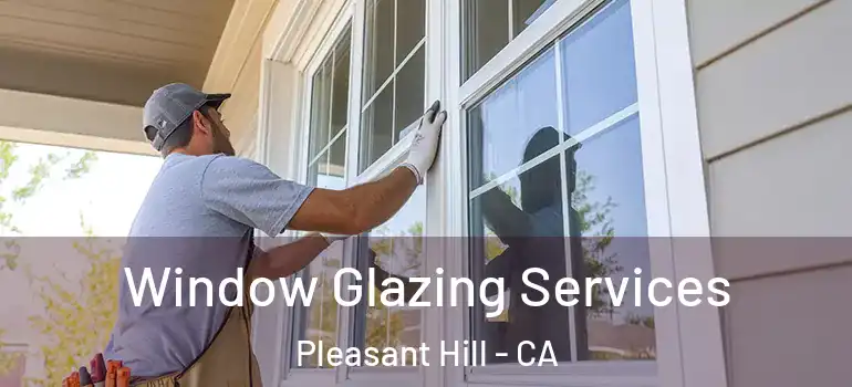  Window Glazing Services Pleasant Hill - CA