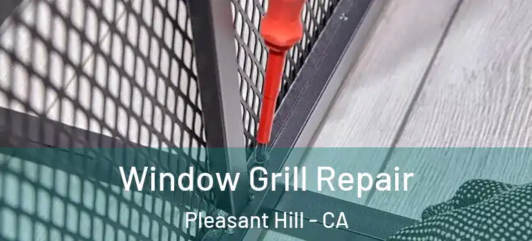  Window Grill Repair Pleasant Hill - CA