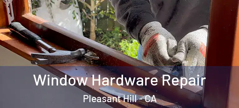  Window Hardware Repair Pleasant Hill - CA